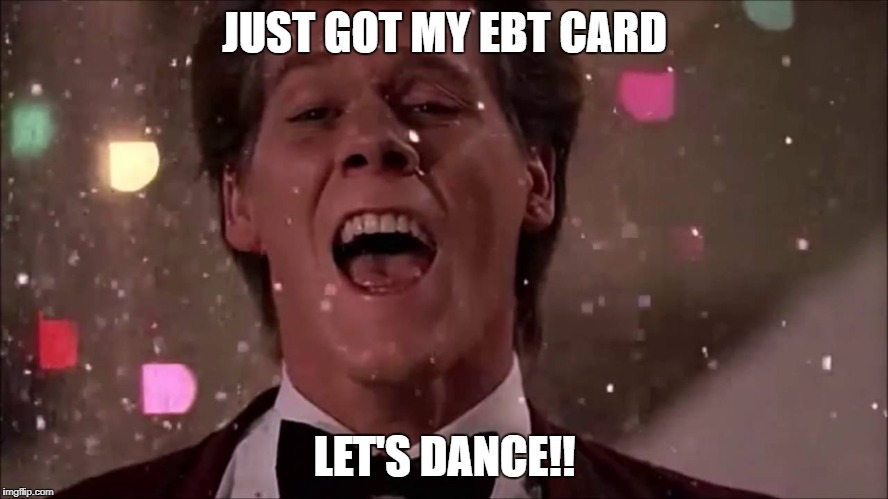 Footloose | JUST GOT MY EBT CARD; LET'S DANCE!! | image tagged in footloose | made w/ Imgflip meme maker