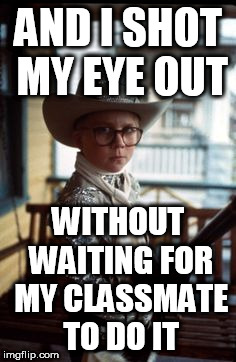 AND I SHOT MY EYE OUT WITHOUT WAITING FOR MY CLASSMATE TO DO IT | made w/ Imgflip meme maker