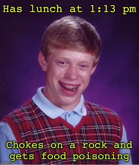 Because 1 pm is also known as 13:00 and 13 is sometimes considered to be unlucky | Has lunch at 1:13 pm; Chokes on a rock and gets food poisoning | image tagged in memes,bad luck brian,unlucky,superstition,choke,food | made w/ Imgflip meme maker