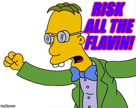 RISK ALL THE FLAVIN! | made w/ Imgflip meme maker