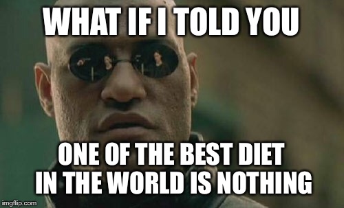 Matrix Morpheus | WHAT IF I TOLD YOU; ONE OF THE BEST DIET IN THE WORLD IS NOTHING | image tagged in memes,matrix morpheus | made w/ Imgflip meme maker