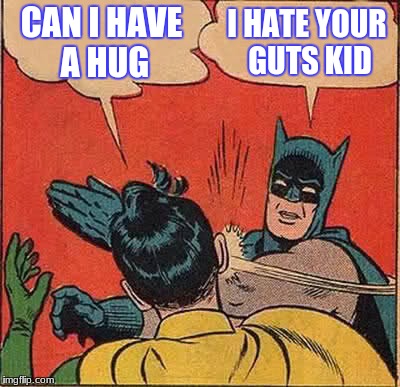 Batman Slapping Robin | CAN I HAVE A HUG; I HATE YOUR GUTS KID | image tagged in memes,batman slapping robin | made w/ Imgflip meme maker