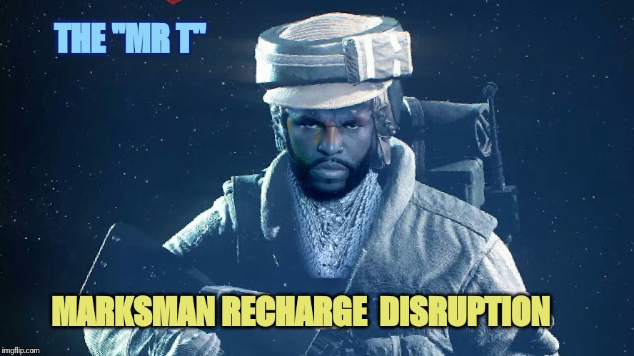 THE "MR T"; MARKSMAN
RECHARGE 
DISRUPTION | made w/ Imgflip meme maker