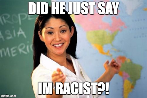 Unhelpful High School Teacher | DID HE JUST SAY; IM RACIST?! | image tagged in memes,unhelpful high school teacher | made w/ Imgflip meme maker