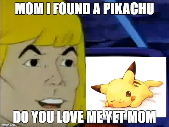 MOM I FOUND A PIKACHU; DO YOU LOVE ME YET MOM | image tagged in he-man's computer | made w/ Imgflip meme maker