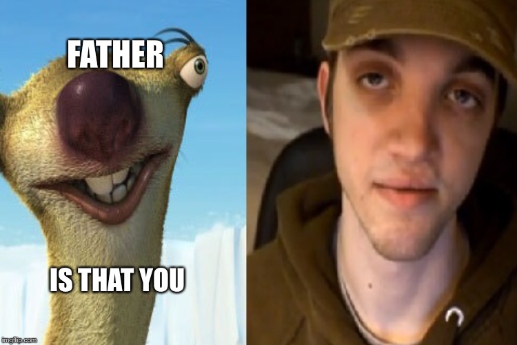 FATHER; IS THAT YOU | image tagged in memes,funny,sid the sloth,father | made w/ Imgflip meme maker