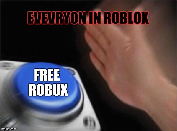 Blank Nut Button Meme | EVEVRYON IN ROBLOX; FREE ROBUX | image tagged in memes,blank nut button | made w/ Imgflip meme maker