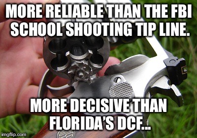 revolver | MORE RELIABLE THAN THE FBI SCHOOL SHOOTING TIP LINE. MORE DECISIVE THAN FLORIDA’S DCF... | image tagged in revolver | made w/ Imgflip meme maker