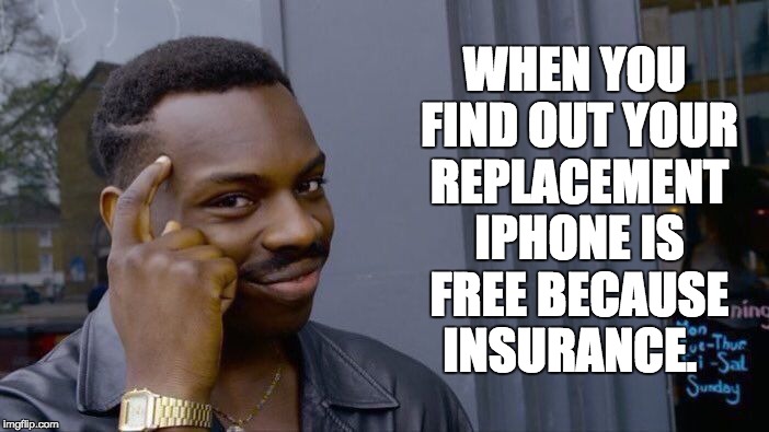 Roll Safe Think About It Meme | WHEN YOU FIND OUT YOUR REPLACEMENT IPHONE IS FREE BECAUSE INSURANCE. | image tagged in memes,roll safe think about it | made w/ Imgflip meme maker
