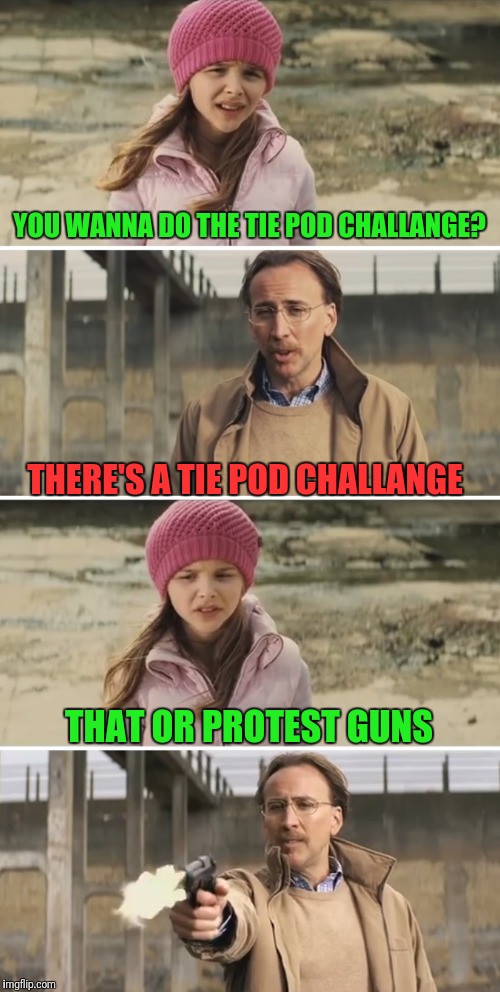 Nicolas Cage - Big Daddy (Kick Ass) | YOU WANNA DO THE TIE POD CHALLANGE? THERE'S A TIE POD CHALLANGE; THAT OR PROTEST GUNS | image tagged in nicolas cage - big daddy kick ass | made w/ Imgflip meme maker