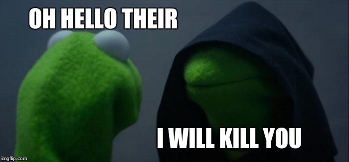 Evil Kermit | OH HELLO THEIR; I WILL KILL YOU | image tagged in memes,evil kermit | made w/ Imgflip meme maker