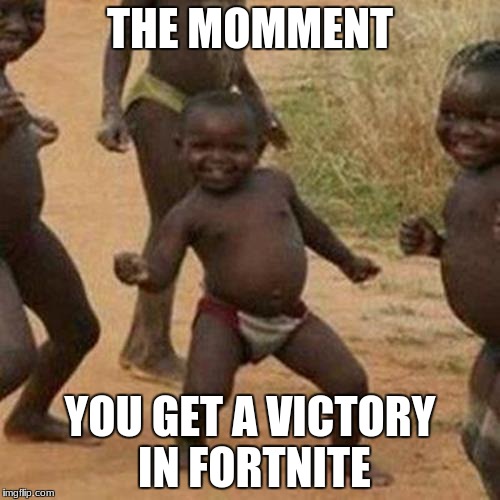 Third World Success Kid Meme | THE MOMMENT; YOU GET A VICTORY IN FORTNITE | image tagged in memes,third world success kid | made w/ Imgflip meme maker