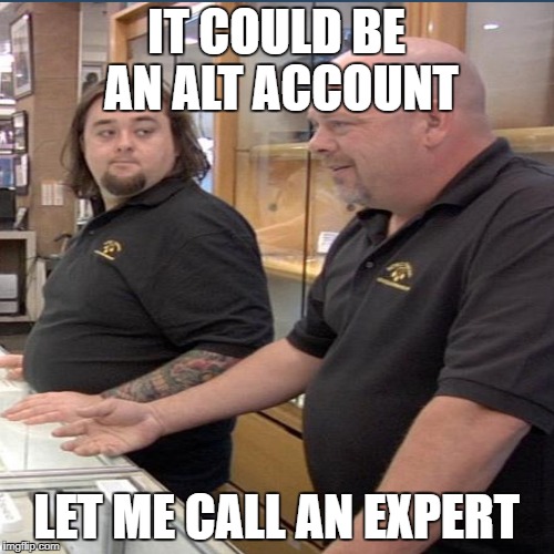IT COULD BE AN ALT ACCOUNT LET ME CALL AN EXPERT | made w/ Imgflip meme maker