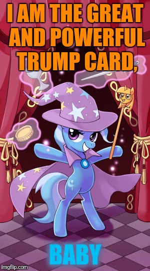 I AM THE GREAT AND POWERFUL TRUMP CARD, BABY | made w/ Imgflip meme maker