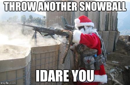 Hohoho | THROW ANOTHER SNOWBALL; IDARE YOU | image tagged in memes,hohoho | made w/ Imgflip meme maker