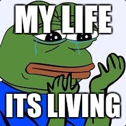 when your memes aren't dank enough | MY LIFE; ITS LIVING | image tagged in when your memes aren't dank enough | made w/ Imgflip meme maker