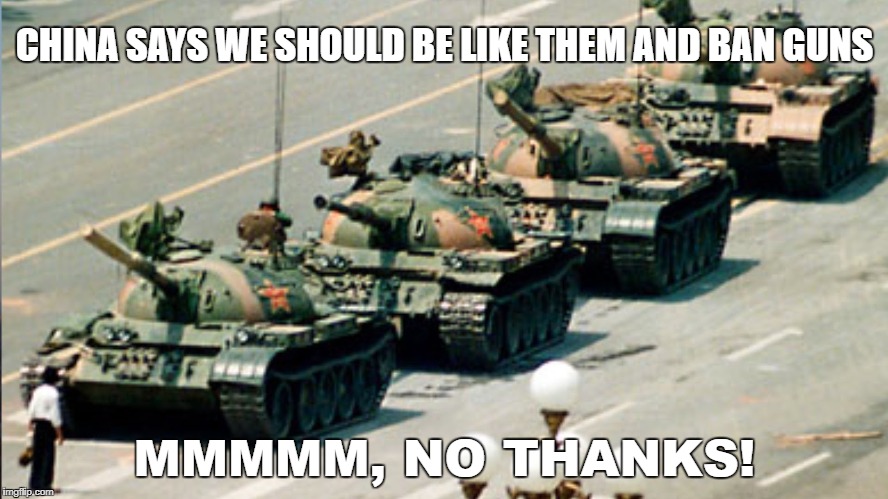 Yeah, I don't think so.  Thanks anyway. | CHINA SAYS WE SHOULD BE LIKE THEM AND BAN GUNS; MMMMM, NO THANKS! | image tagged in gun control,stupid liberals | made w/ Imgflip meme maker