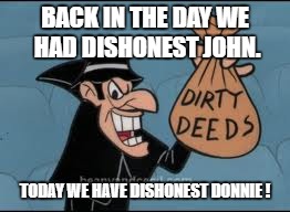 Dishonest John | BACK IN THE DAY WE HAD DISHONEST JOHN. TODAY WE HAVE DISHONEST DONNIE ! | image tagged in dishonest john | made w/ Imgflip meme maker