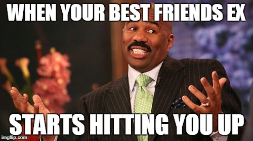WHEN YOUR BEST FRIENDS EX; STARTS HITTING YOU UP | image tagged in memes,steve harvey | made w/ Imgflip meme maker
