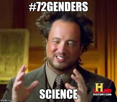 Ancient Aliens Meme | #72GENDERS; SCIENCE | image tagged in memes,ancient aliens | made w/ Imgflip meme maker