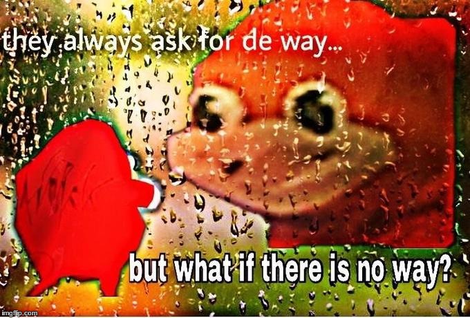 what if theres no wae? | image tagged in ugandan knuckles,de wae | made w/ Imgflip meme maker