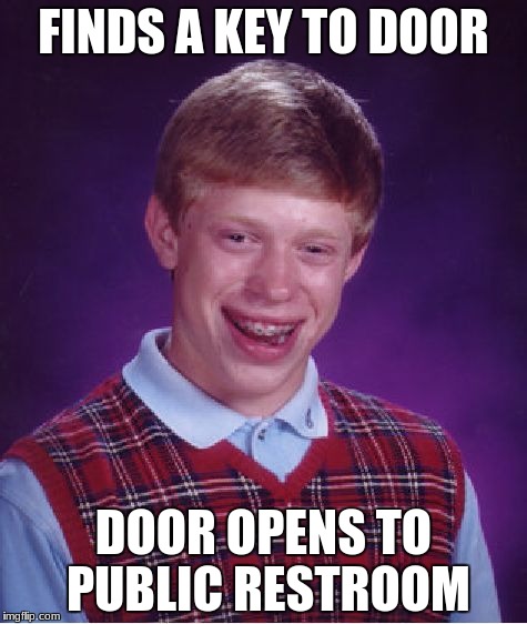 Bad Luck Brian Meme | FINDS A KEY TO DOOR; DOOR OPENS TO PUBLIC RESTROOM | image tagged in memes,bad luck brian | made w/ Imgflip meme maker