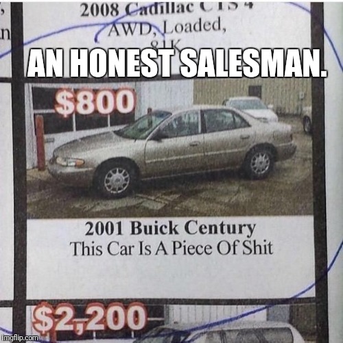 An honest salesman | AN HONEST SALESMAN. | image tagged in used car salesman,junk,cheap,car,cars,funny meme | made w/ Imgflip meme maker