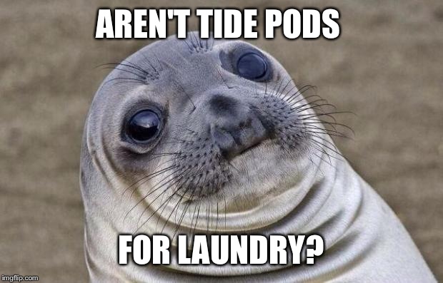 Awkward Moment Sealion Meme | AREN'T TIDE PODS; FOR LAUNDRY? | image tagged in memes,awkward moment sealion,tide pods,tide pod challenge,tide pod | made w/ Imgflip meme maker