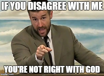Steven Anderson is telling you | IF YOU DISAGREE WITH ME; YOU'RE NOT RIGHT WITH GOD | image tagged in steven anderson is telling you | made w/ Imgflip meme maker