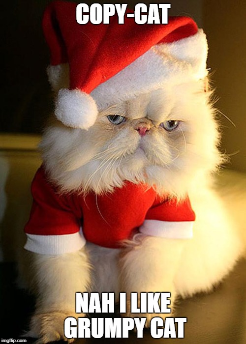 Santa Grumpy Cat | COPY-CAT; NAH I LIKE GRUMPY CAT | image tagged in santa grumpy cat | made w/ Imgflip meme maker