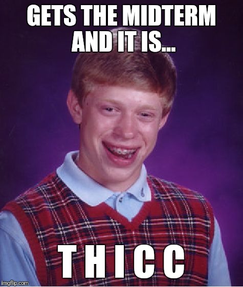 Midterm | GETS THE MIDTERM AND IT IS... T H I C C | image tagged in memes,bad luck brian,thick | made w/ Imgflip meme maker