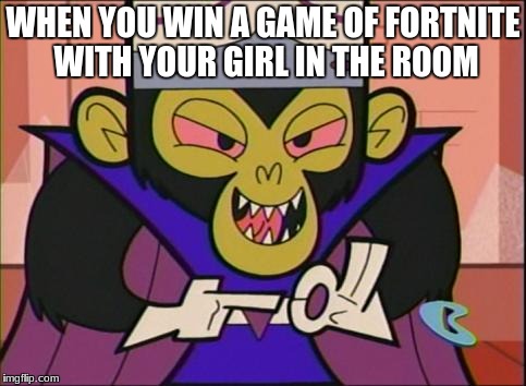 Mojo JoJo Smirk | WHEN YOU WIN A GAME OF FORTNITE WITH YOUR GIRL IN THE ROOM | image tagged in mojo jojo smirk | made w/ Imgflip meme maker