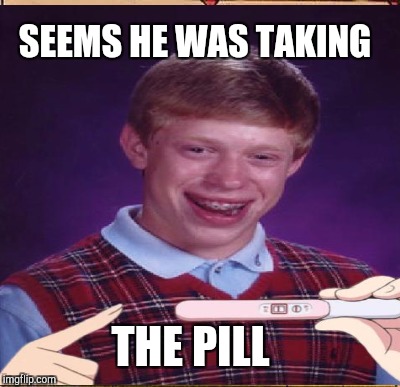 SEEMS HE WAS TAKING THE PILL | made w/ Imgflip meme maker