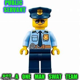 men in blue | PUBLIC  SERVANT; NOT    A    ONE    MAN    SWAT    TEAM | image tagged in police | made w/ Imgflip meme maker