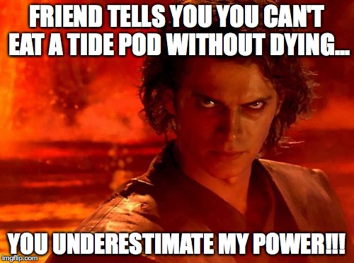 You Underestimate My Power Meme | FRIEND TELLS YOU YOU CAN'T EAT A TIDE POD WITHOUT DYING... YOU UNDERESTIMATE MY POWER!!! | image tagged in memes,you underestimate my power | made w/ Imgflip meme maker
