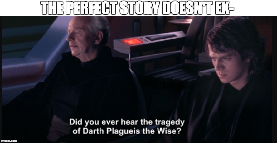 The perfect story doesn't ex- | THE PERFECT STORY DOESN'T EX- | image tagged in star wars,anakin skywalker,palpatine,darth plaguies,anakin star wars,anakin | made w/ Imgflip meme maker