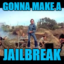 GONNA MAKE A JAILBREAK | made w/ Imgflip meme maker