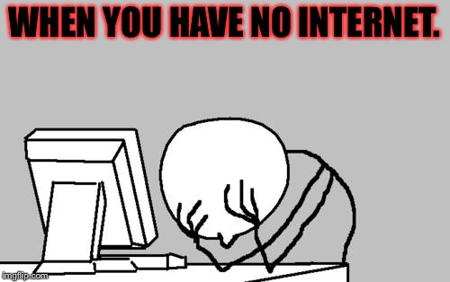 Computer Guy Facepalm | WHEN YOU HAVE NO INTERNET. | image tagged in memes,computer guy facepalm,meme,internet,no internet | made w/ Imgflip meme maker