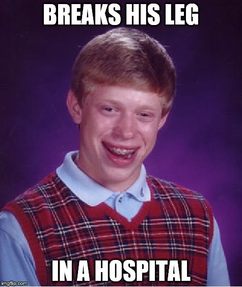 Bad Luck Brian Meme | BREAKS HIS LEG; IN A HOSPITAL | image tagged in memes,bad luck brian | made w/ Imgflip meme maker