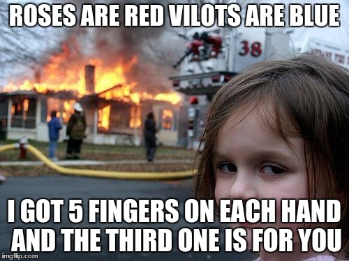 Disaster Girl | ROSES ARE RED VILOTS ARE BLUE; I GOT 5 FINGERS ON EACH HAND AND THE THIRD ONE IS FOR YOU | image tagged in memes,disaster girl | made w/ Imgflip meme maker