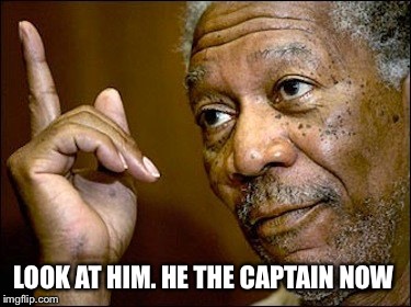 LOOK AT HIM. HE THE CAPTAIN NOW | made w/ Imgflip meme maker
