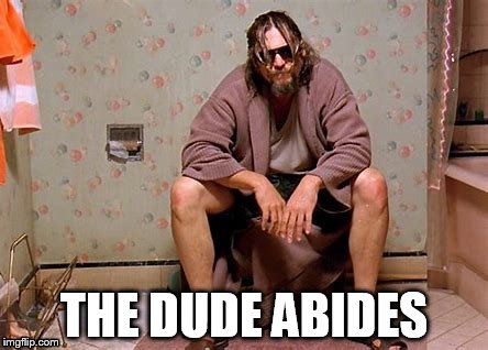 THE DUDE ABIDES | made w/ Imgflip meme maker