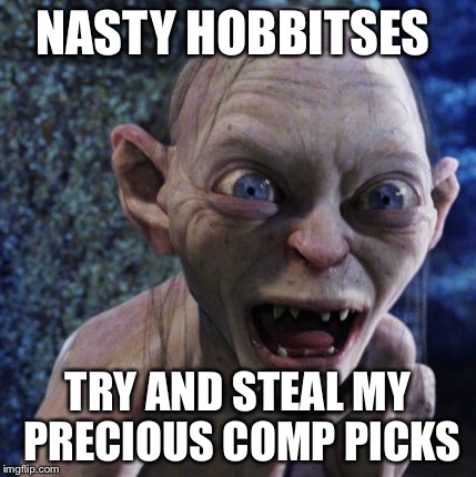 NASTY HOBBITSES; TRY AND STEAL MY PRECIOUS COMP PICKS | made w/ Imgflip meme maker