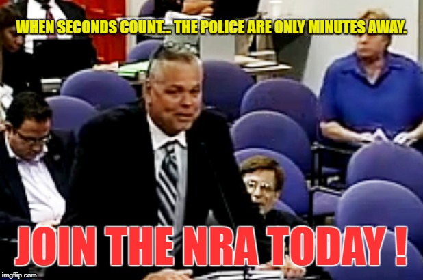 WHEN SECONDS COUNT... THE POLICE ARE ONLY MINUTES AWAY. JOIN THE NRA TODAY ! | made w/ Imgflip meme maker