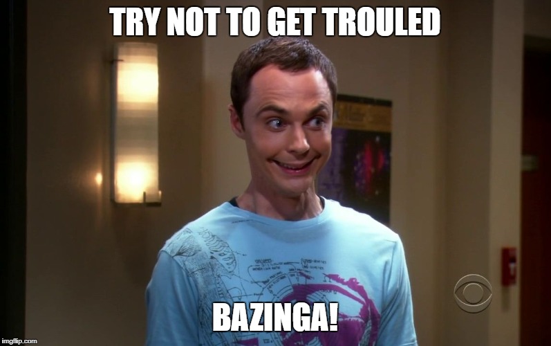 sheldon | TRY NOT TO GET TROULED BAZINGA! | image tagged in sheldon | made w/ Imgflip meme maker