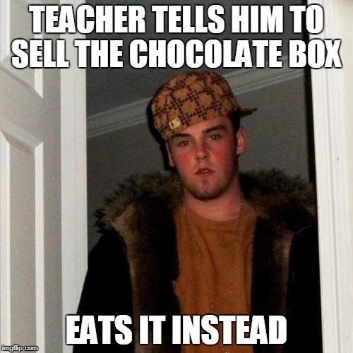 Scumbag Steve Meme | TEACHER TELLS HIM TO SELL THE CHOCOLATE BOX; EATS IT INSTEAD | image tagged in memes,scumbag steve | made w/ Imgflip meme maker