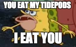 Spongegar Meme | YOU EAT MY TIDEPODS; I EAT YOU | image tagged in memes,spongegar | made w/ Imgflip meme maker