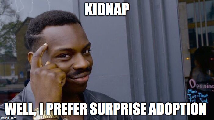 Roll Safe Think About It | KIDNAP; WELL, I PREFER SURPRISE ADOPTION | image tagged in memes,roll safe think about it | made w/ Imgflip meme maker