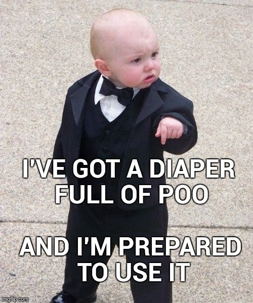 Don't make me hurt you | I'VE GOT A DIAPER FULL OF POO; AND I'M PREPARED TO USE IT | image tagged in memes,baby godfather,poop,lethal weapon,soylent green,incredible | made w/ Imgflip meme maker