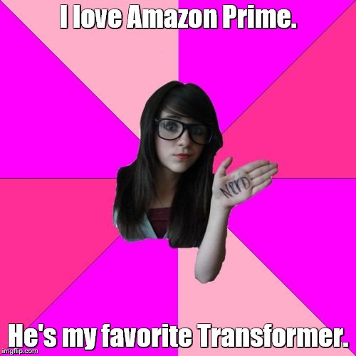 Idiot Nerd Girl Meme |  I love Amazon Prime. He's my favorite Transformer. | image tagged in memes,idiot nerd girl,transformers,amazon | made w/ Imgflip meme maker
